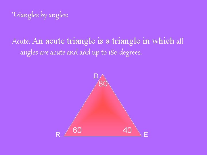 Triangles by angles: Acute: An acute triangle is a triangle in which all angles