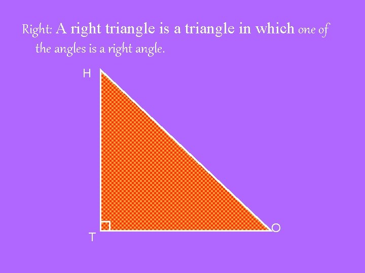Right: A right triangle is a triangle in which one of the angles is