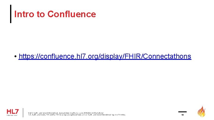 Intro to Confluence • https: //confluence. hl 7. org/display/FHIR/Connectathons © 2019 Health Level Seven