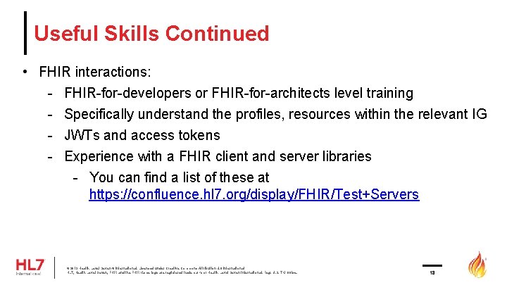 Useful Skills Continued • FHIR interactions: - FHIR-for-developers or FHIR-for-architects level training - Specifically