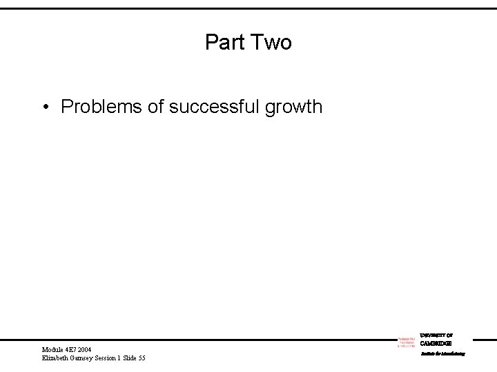 Part Two • Problems of successful growth UNIVERSITY OF Module 4 E 7 2004