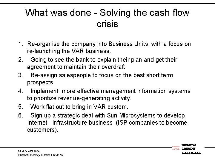 What was done - Solving the cash flow crisis 1. Re-organise the company into