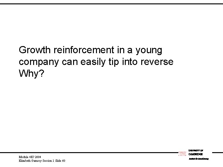 Growth reinforcement in a young company can easily tip into reverse Why? UNIVERSITY OF