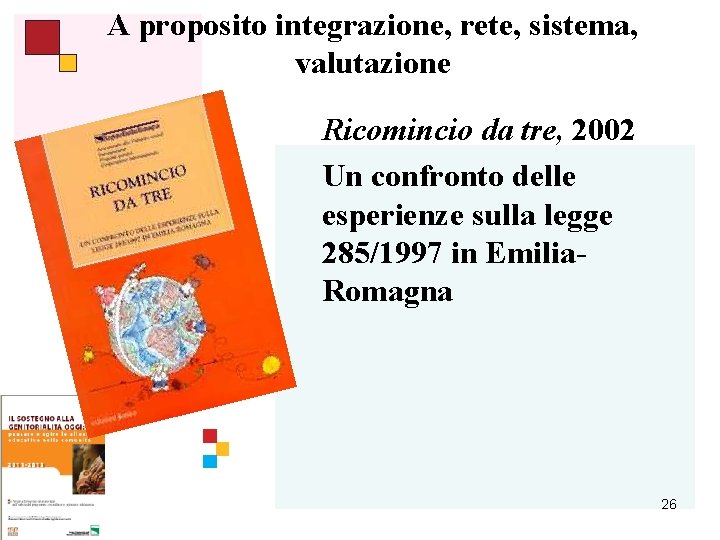 A proposito integrazione, rete, sistema, valutazione Ricomincio da tre, 2002 Un confronto delle esperienze