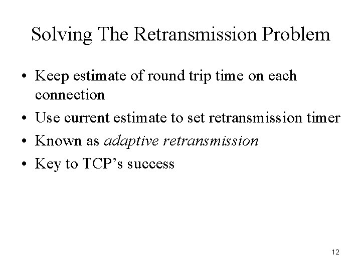 Solving The Retransmission Problem • Keep estimate of round trip time on each connection