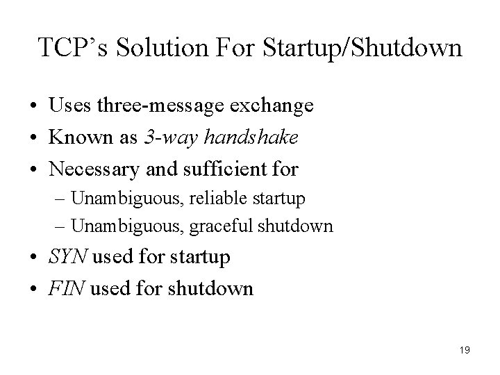 TCP’s Solution For Startup/Shutdown • Uses three-message exchange • Known as 3 -way handshake