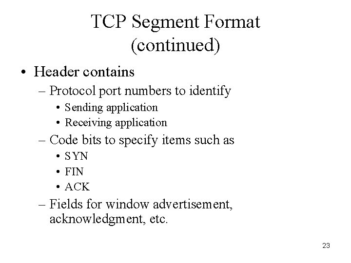 TCP Segment Format (continued) • Header contains – Protocol port numbers to identify •