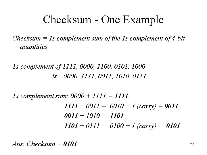 Checksum - One Example Checksum = 1 s complement sum of the 1 s