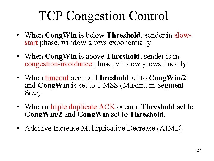 TCP Congestion Control • When Cong. Win is below Threshold, sender in slowstart phase,