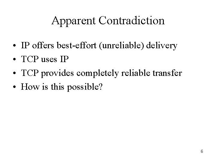 Apparent Contradiction • • IP offers best-effort (unreliable) delivery TCP uses IP TCP provides