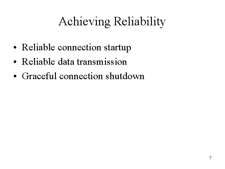 Achieving Reliability • Reliable connection startup • Reliable data transmission • Graceful connection shutdown