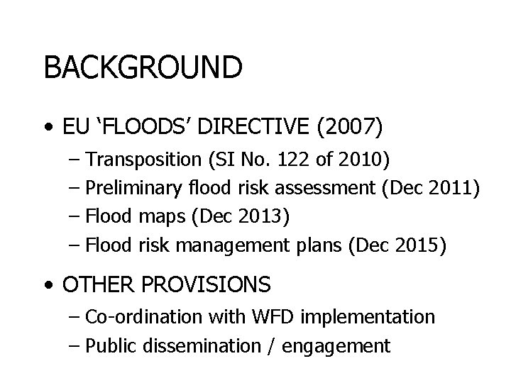 BACKGROUND • EU ‘FLOODS’ DIRECTIVE (2007) – Transposition (SI No. 122 of 2010) –