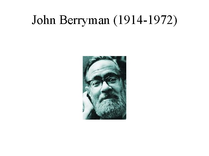 John Berryman (1914 -1972) 