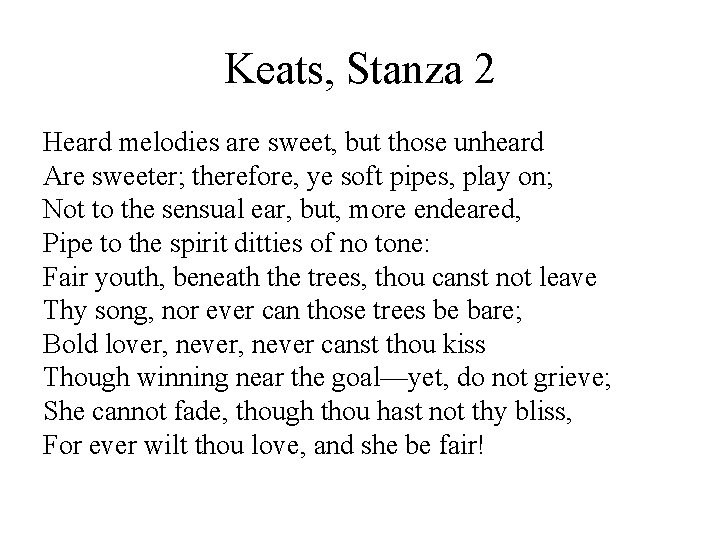 Keats, Stanza 2 Heard melodies are sweet, but those unheard Are sweeter; therefore, ye