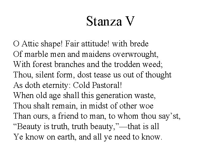 Stanza V O Attic shape! Fair attitude! with brede Of marble men and maidens