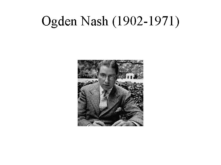 Ogden Nash (1902 -1971) 