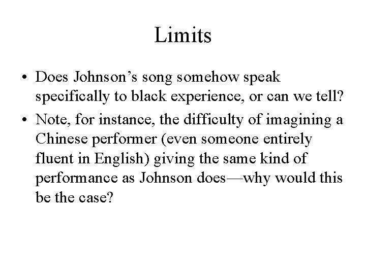 Limits • Does Johnson’s song somehow speak specifically to black experience, or can we