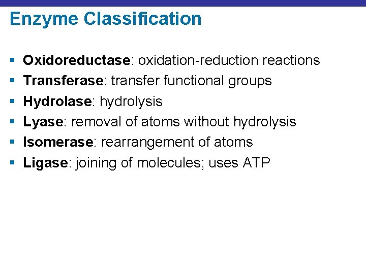 Enzyme Classification § § § Oxidoreductase: oxidation-reduction reactions Transferase: transfer functional groups Hydrolase: hydrolysis