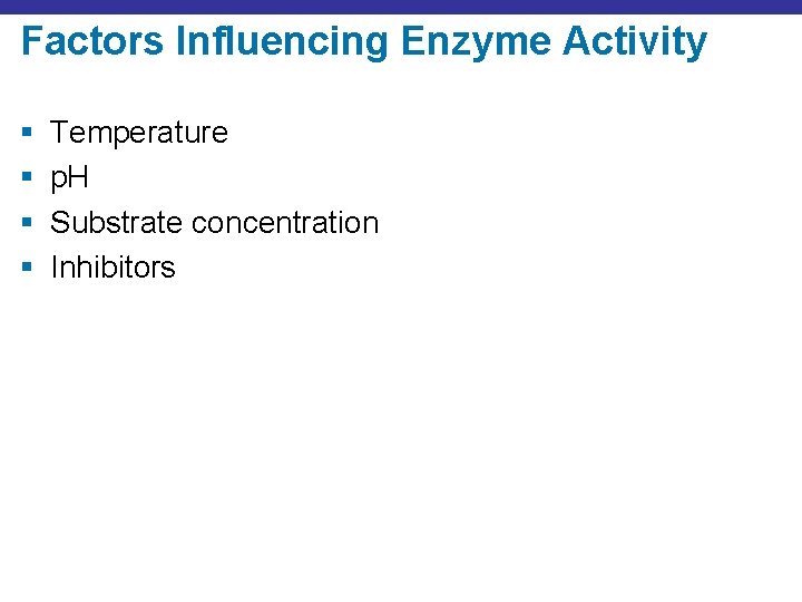 Factors Influencing Enzyme Activity § § Temperature p. H Substrate concentration Inhibitors 