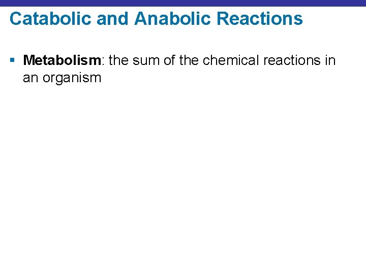 Catabolic and Anabolic Reactions § Metabolism: the sum of the chemical reactions in an