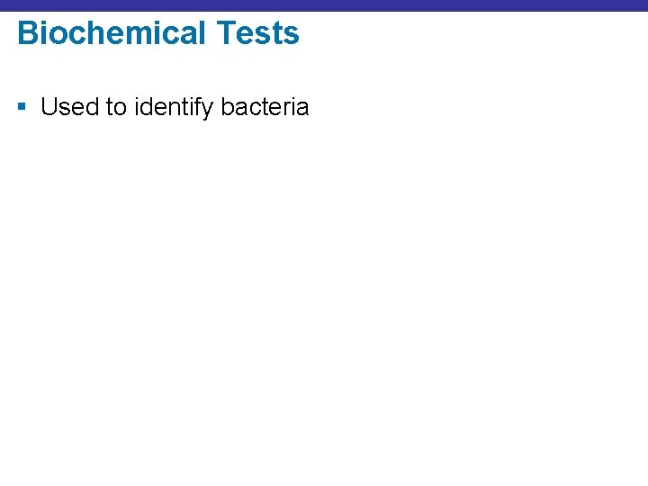 Biochemical Tests § Used to identify bacteria 