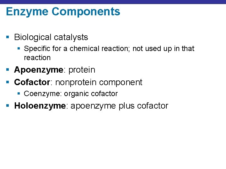 Enzyme Components § Biological catalysts § Specific for a chemical reaction; not used up