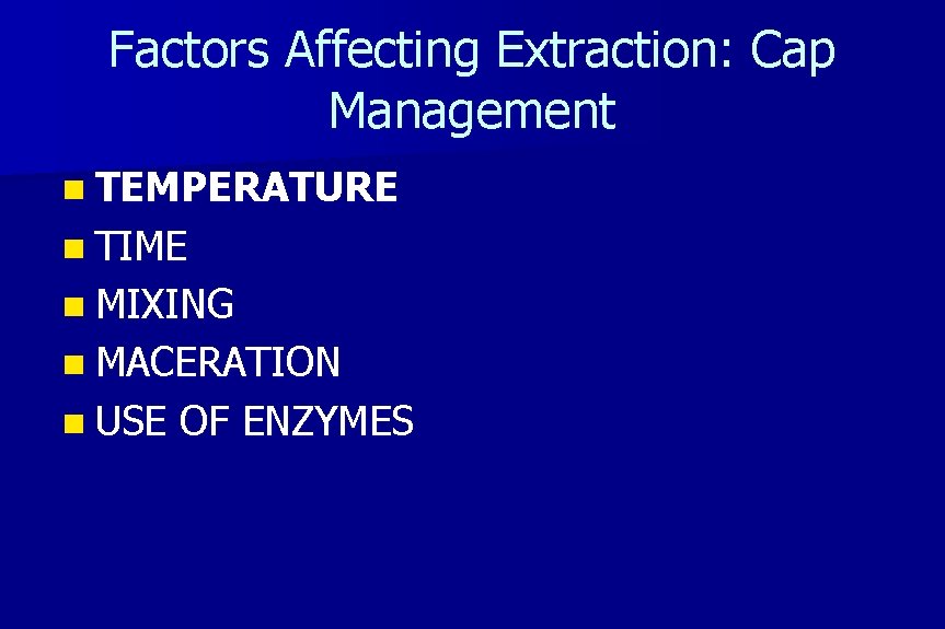 Factors Affecting Extraction: Cap Management n TEMPERATURE n TIME n MIXING n MACERATION n