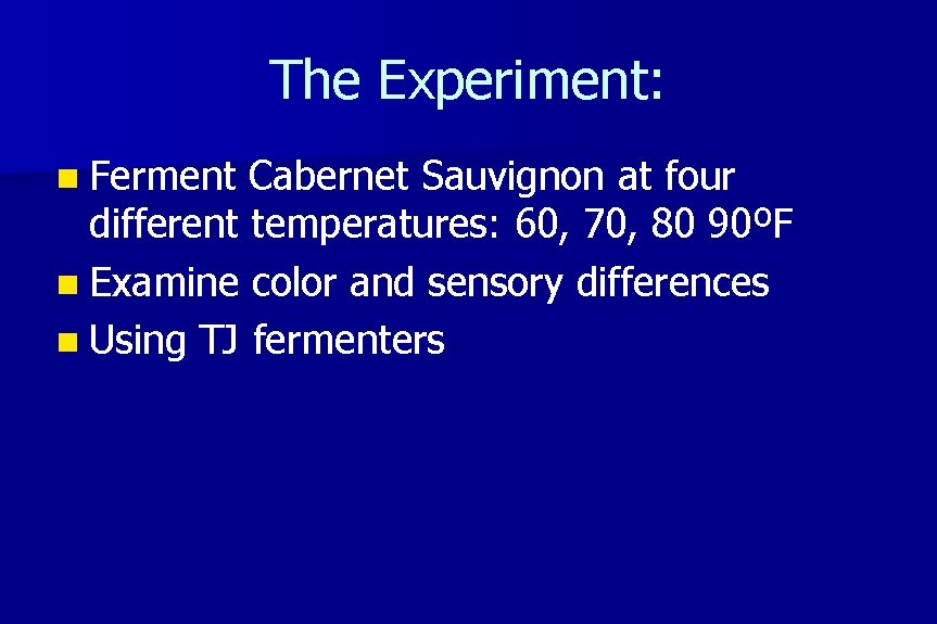 The Experiment: n Ferment Cabernet Sauvignon at four different temperatures: 60, 70, 80 90ºF