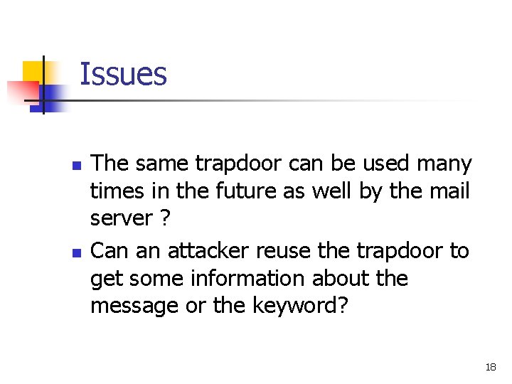 Issues n n The same trapdoor can be used many times in the future