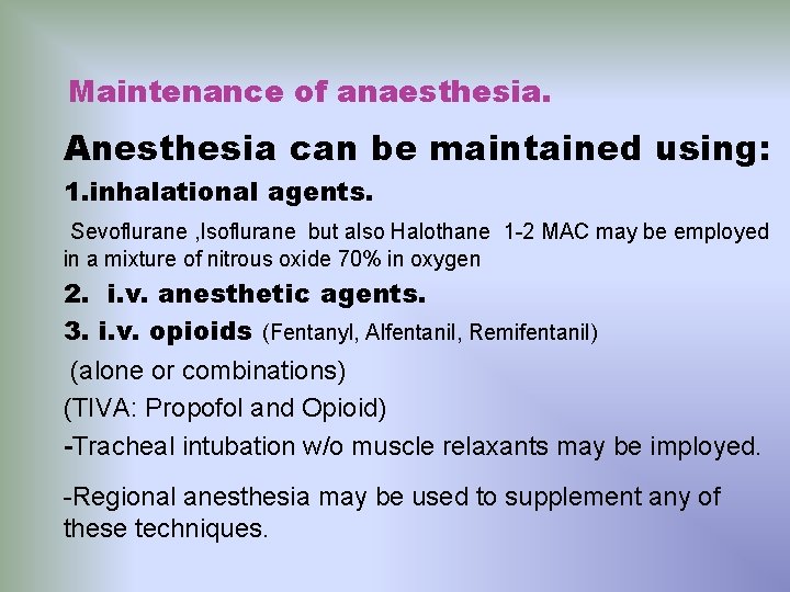 Maintenance of anaesthesia. Anesthesia can be maintained using: 1. inhalational agents. Sevoflurane , Isoflurane