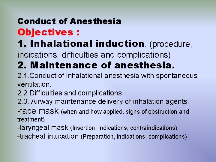 Conduct of Anesthesia Objectives : 1. Inhalational induction. (procedure, indications, difficulties and complications) 2.