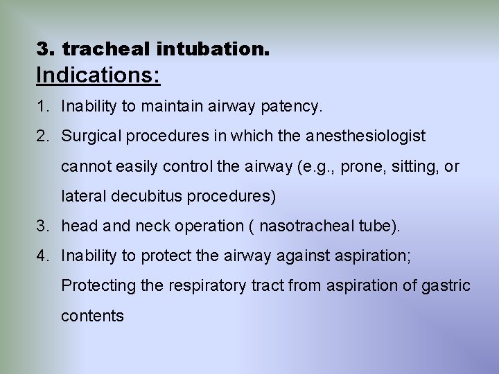 3. tracheal intubation. Indications: 1. Inability to maintain airway patency. 2. Surgical procedures in