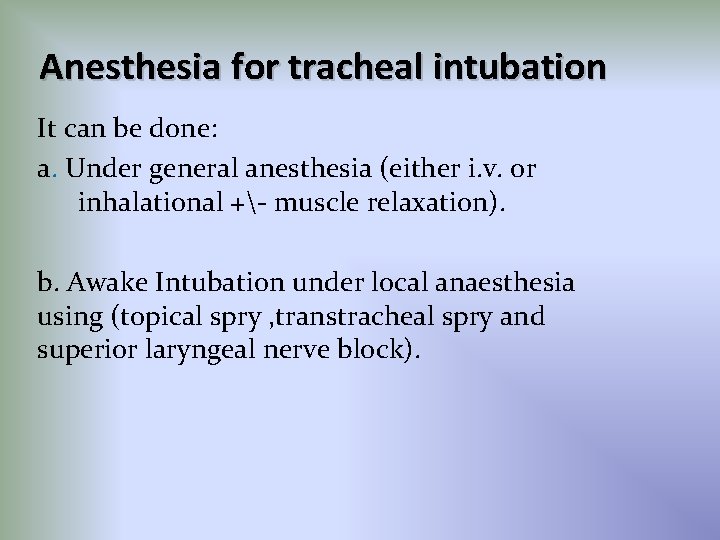 Anesthesia for tracheal intubation It can be done: a. Under general anesthesia (either i.