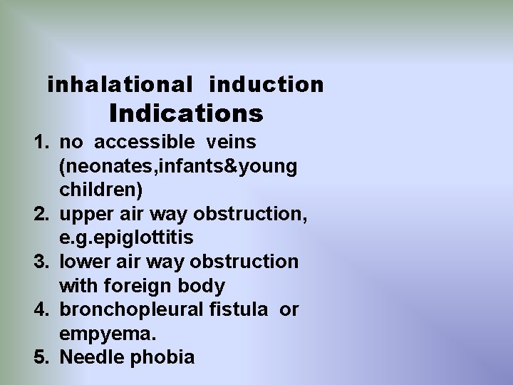 inhalational induction Indications 1. no accessible veins (neonates, infants&young children) 2. upper air way