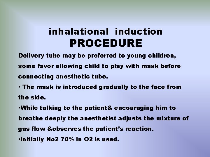 inhalational induction PROCEDURE Delivery tube may be preferred to young children, some favor allowing
