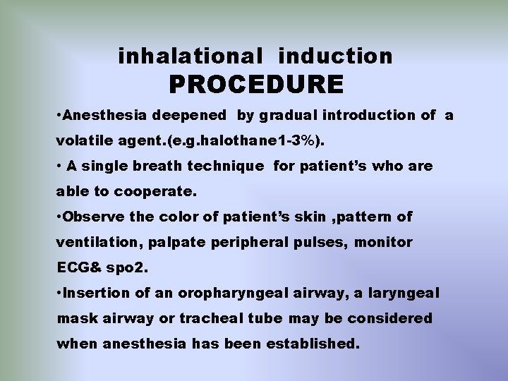 inhalational induction PROCEDURE • Anesthesia deepened by gradual introduction of a volatile agent. (e.