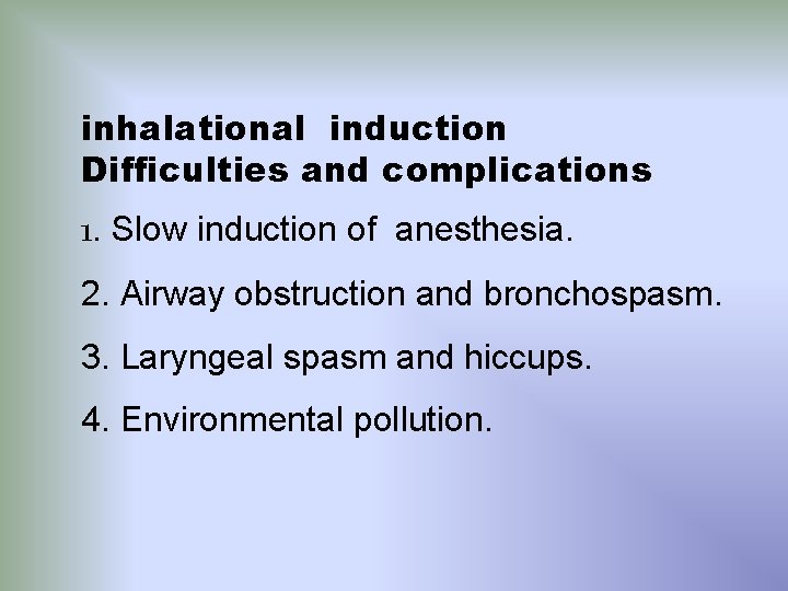 inhalational induction Difficulties and complications 1. Slow induction of anesthesia. 2. Airway obstruction and