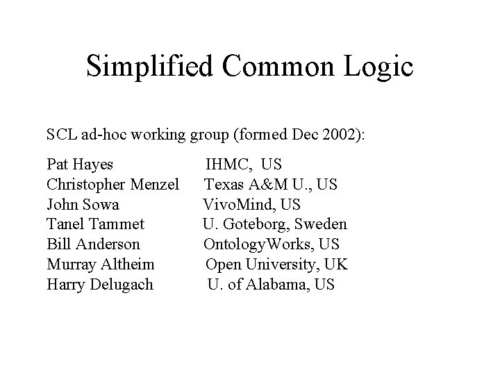 Simplified Common Logic SCL ad-hoc working group (formed Dec 2002): Pat Hayes Christopher Menzel