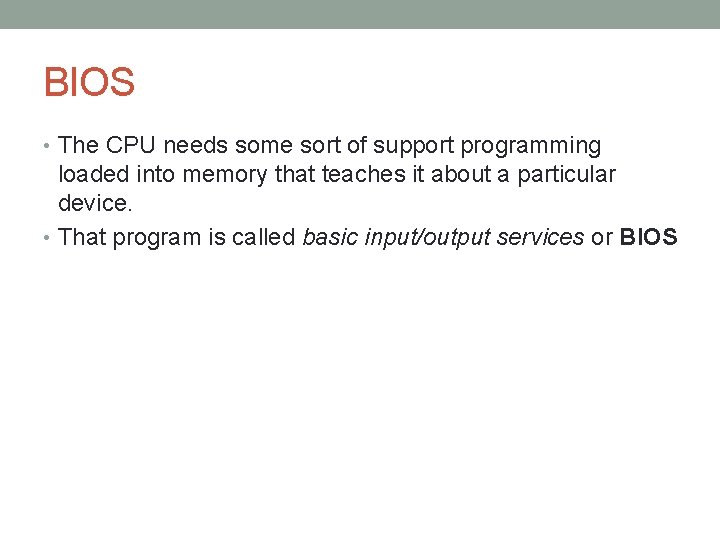 BIOS • The CPU needs some sort of support programming loaded into memory that
