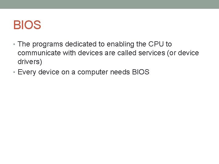 BIOS • The programs dedicated to enabling the CPU to communicate with devices are