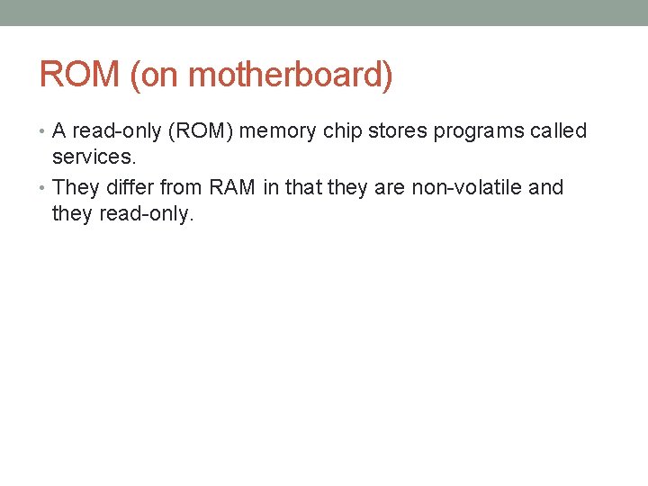 ROM (on motherboard) • A read-only (ROM) memory chip stores programs called services. •
