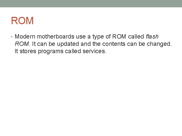 ROM • Modern motherboards use a type of ROM called flash ROM. It can