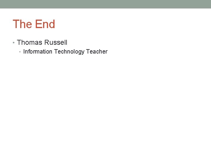 The End • Thomas Russell • Information Technology Teacher 