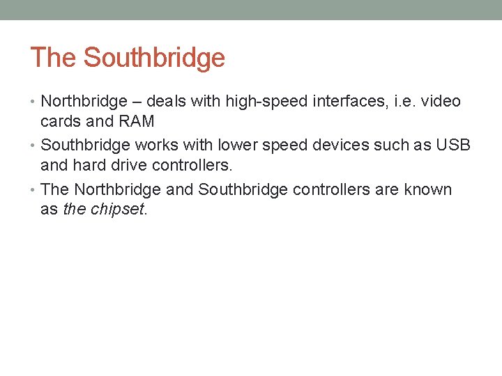 The Southbridge • Northbridge – deals with high-speed interfaces, i. e. video cards and