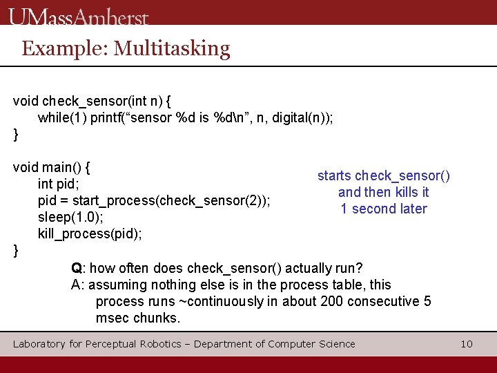 Example: Multitasking void check_sensor(int n) { while(1) printf(“sensor %d is %dn”, n, digital(n)); }