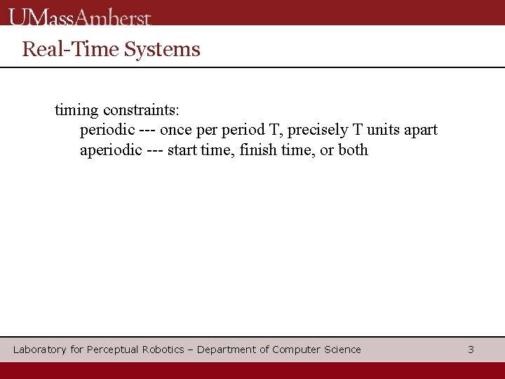 Real-Time Systems timing constraints: periodic --- once period T, precisely T units apart aperiodic