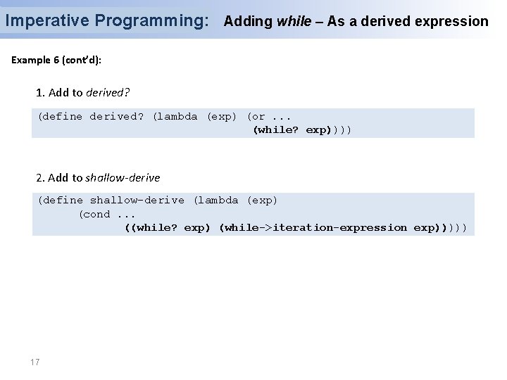Imperative Programming: Adding while – As a derived expression Example 6 (cont’d): 1. Add Imperative Programming: Adding while – As a derived expression Example 6 (cont’d): 1. Add