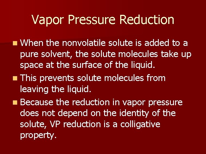 Vapor Pressure Reduction n When the nonvolatile solute is added to a pure solvent,