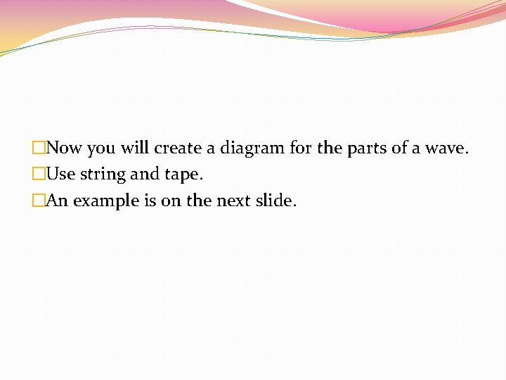 �Now you will create a diagram for the parts of a wave. �Use string