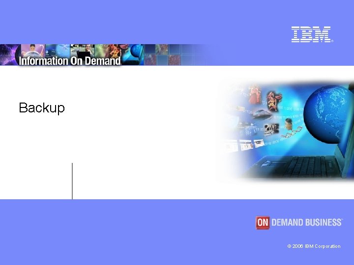 Backup © 2006 IBM Corporation 